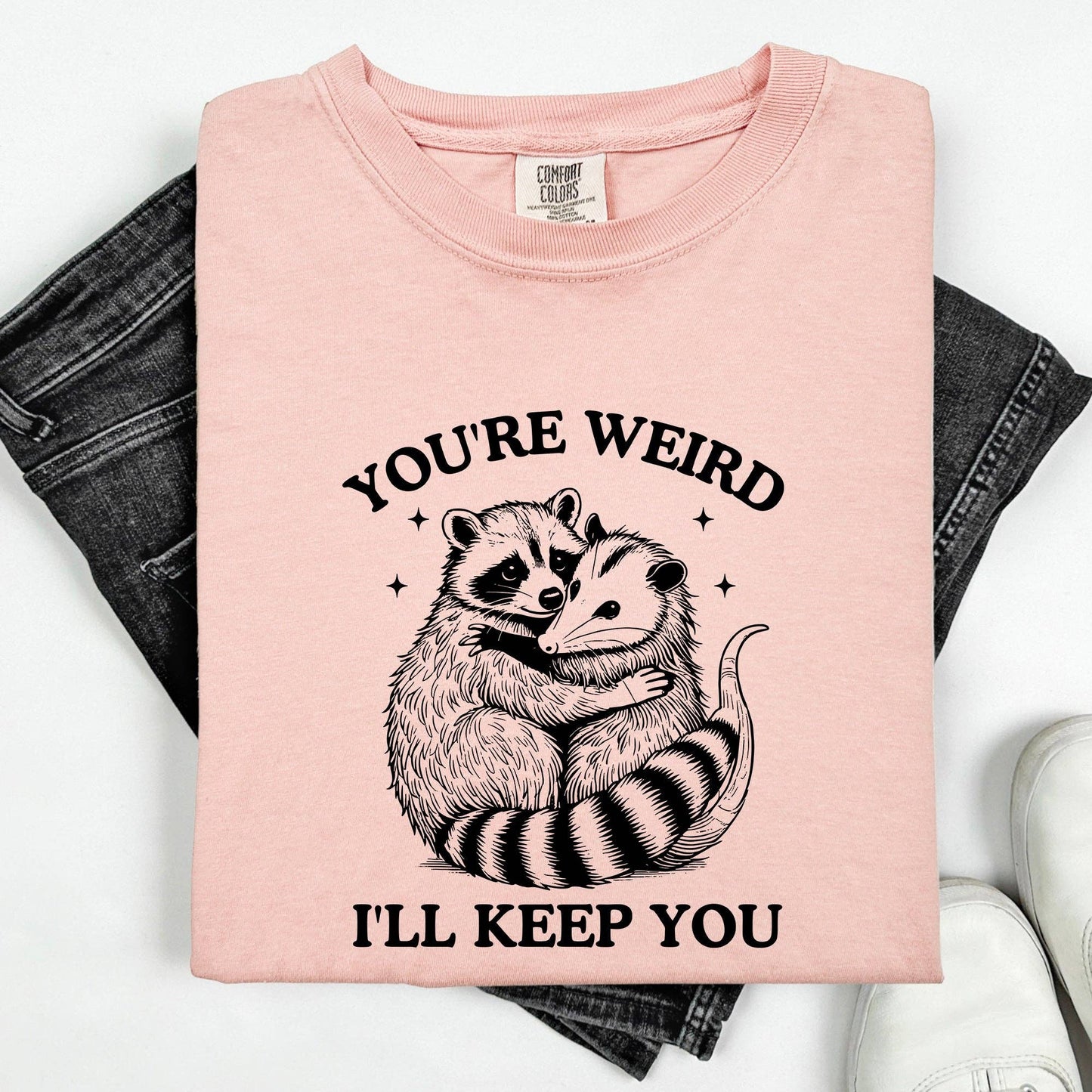 You're Weird, I'll Keep You, Raccoon Possum Sarcastic Tshirt