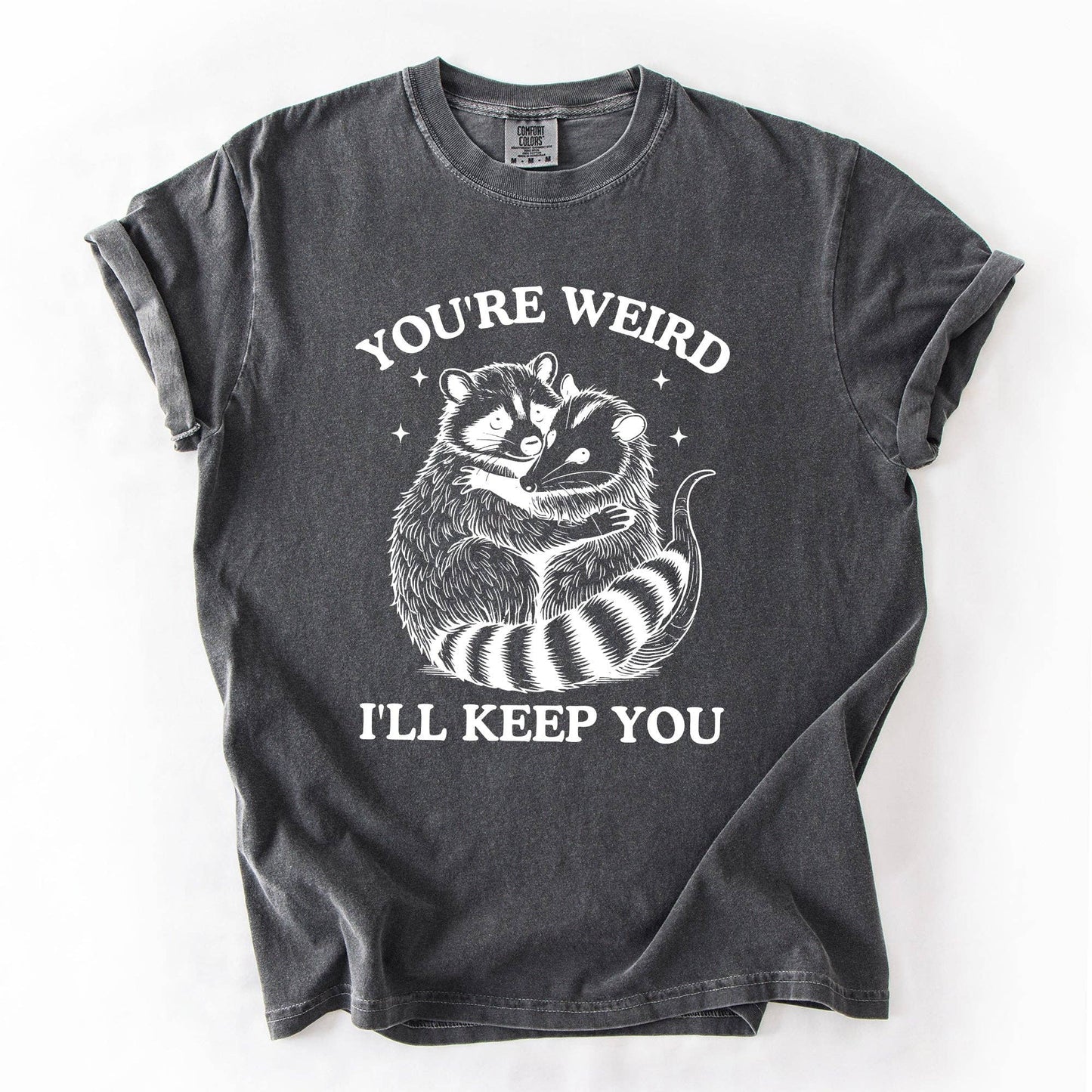 You're Weird, I'll Keep You, Raccoon Possum Sarcastic Tshirt