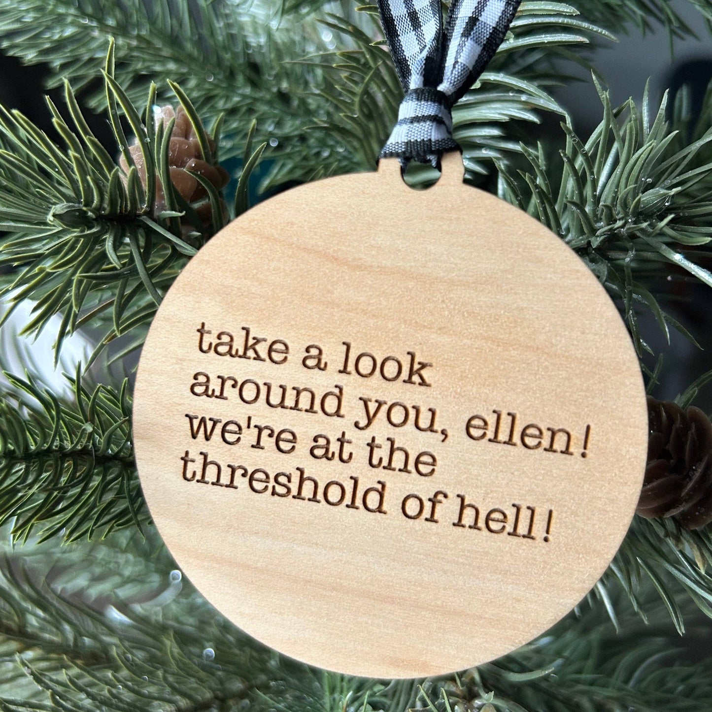Take a look around you, Ellen! We’re at the threshold of hell! - 3 inch ornament